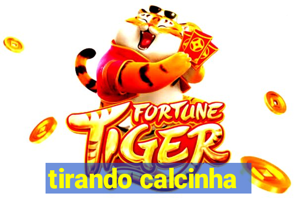 tirando calcinha